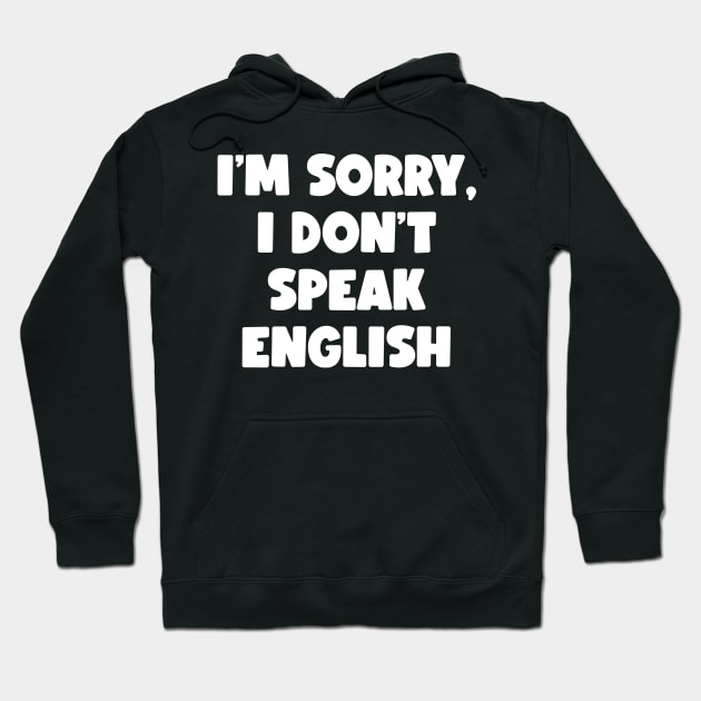 I'm Sorry, I Don't Speak English (white) Hoodie by conform